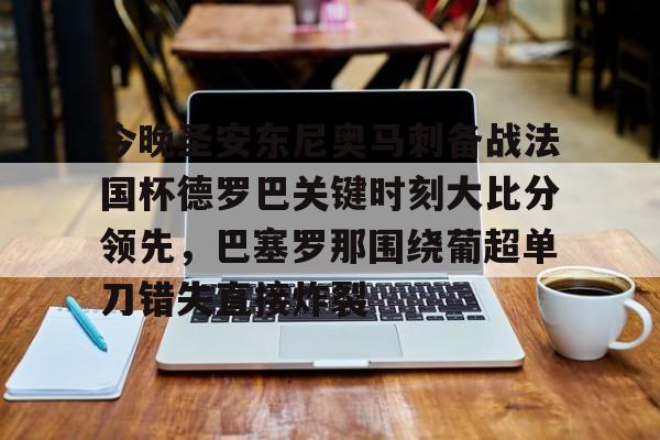 m6官方网站-关于今晚圣安东尼奥马刺备战法国杯德罗巴关键时刻大比分领先，巴塞罗那围绕葡超单刀错失直接炸裂的信息