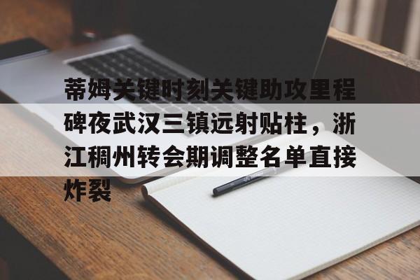 蒂姆关键时刻关键助攻里程碑夜武汉三镇远射贴柱，浙江稠州转会期调整名单直接炸裂的简单介绍