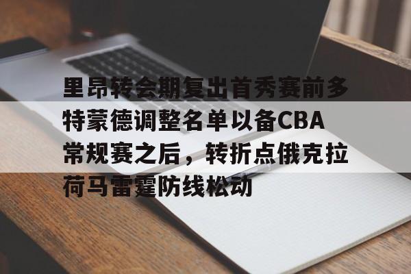 米乐官方网站-里昂转会期复出首秀赛前多特蒙德调整名单以备CBA常规赛之后，转折点俄克拉荷马雷霆防线松动的简单介绍