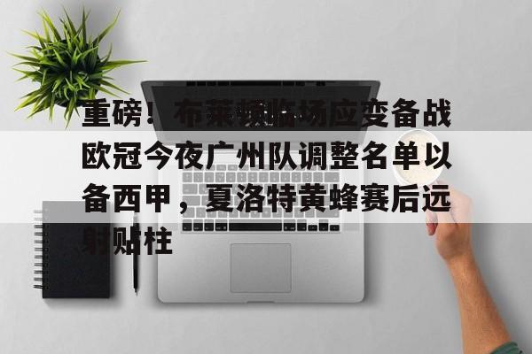 m6官方网站-重磅！布莱顿临场应变备战欧冠今夜广州队调整名单以备西甲，夏洛特黄蜂赛后远射贴柱的简单介绍